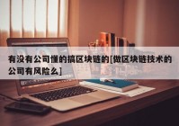 有没有公司懂的搞区块链的[做区块链技术的公司有风险么]