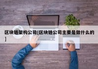 区块链架构公司[区块链公司主要是做什么的]