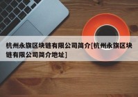 杭州永旗区块链有限公司简介[杭州永旗区块链有限公司简介地址]