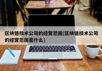 区块链技术公司的经营范围[区块链技术公司的经营范围是什么]