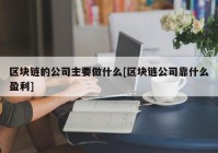 区块链的公司主要做什么[区块链公司靠什么盈利]