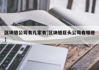 区块链公司有几家有[区块链巨头公司有哪些]