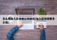 怎么样加入区块链公司微信[加入区块链要多少钱]