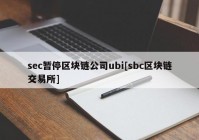 sec暂停区块链公司ubi[sbc区块链交易所]