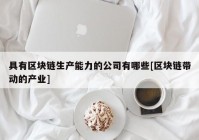 具有区块链生产能力的公司有哪些[区块链带动的产业]